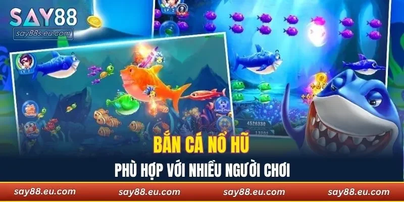 Bắn cá nổ hũ phù hợp với nhiều người chơi
