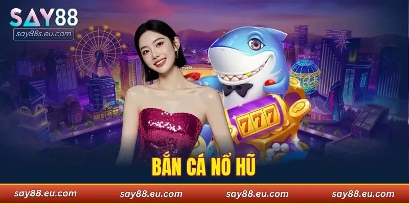 bắn cá nổ hũ