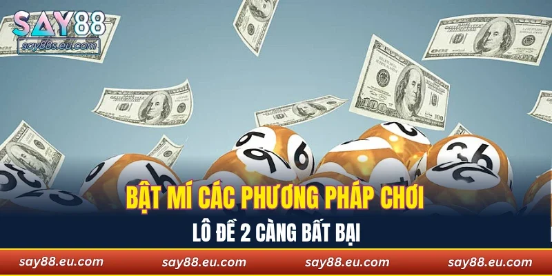 Bật mí các phương pháp chơi lô đề 2 càng bất bại