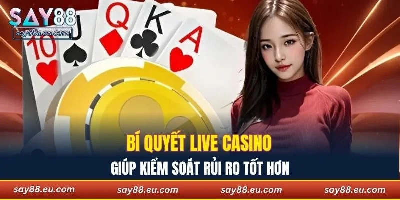 Bí quyết live casino SAY88 giúp kiểm soát rủi ro tốt hơn