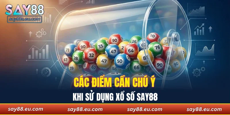 Các điểm cần chú ý khi sử dụng xổ số SAY88