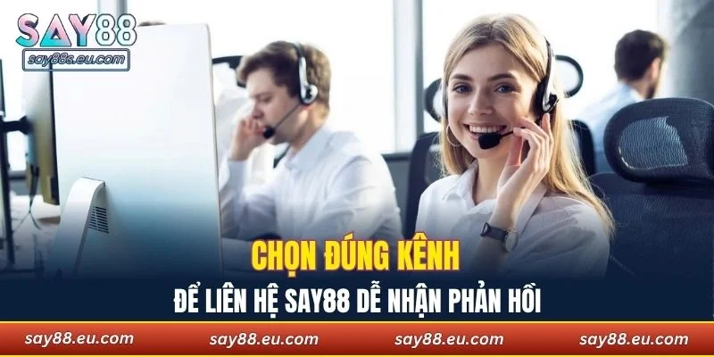 Chọn đúng kênh để liên hệ SAY88 dễ nhận phản hồi