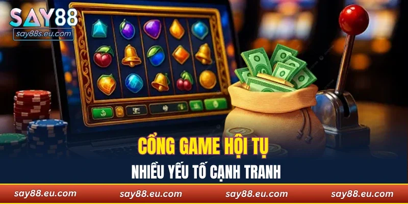 Cổng game hội tụ nhiều yếu tố cạnh tranh
