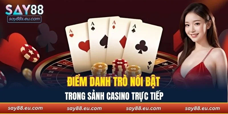 Điểm danh trò nổi bật trong sảnh casino trực tiếp