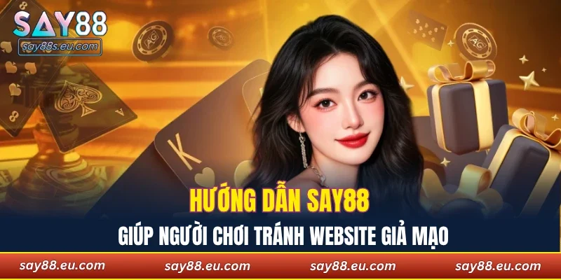 Hướng dẫn SAY88 giúp người chơi tránh website giả mạo