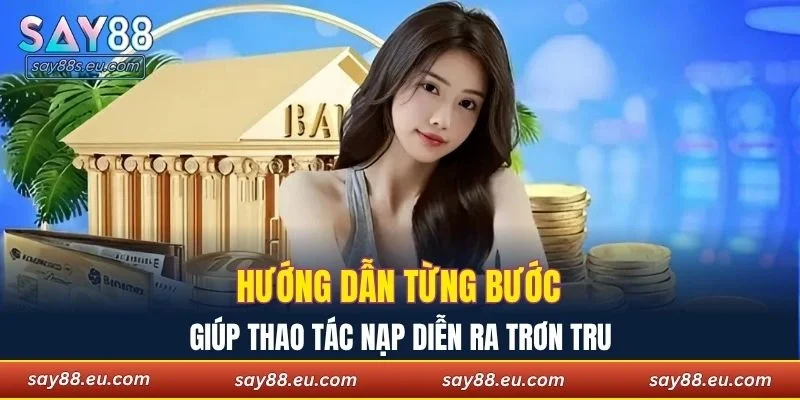 Hướng dẫn từng bước giúp thao tác nạp diễn ra trơn tru