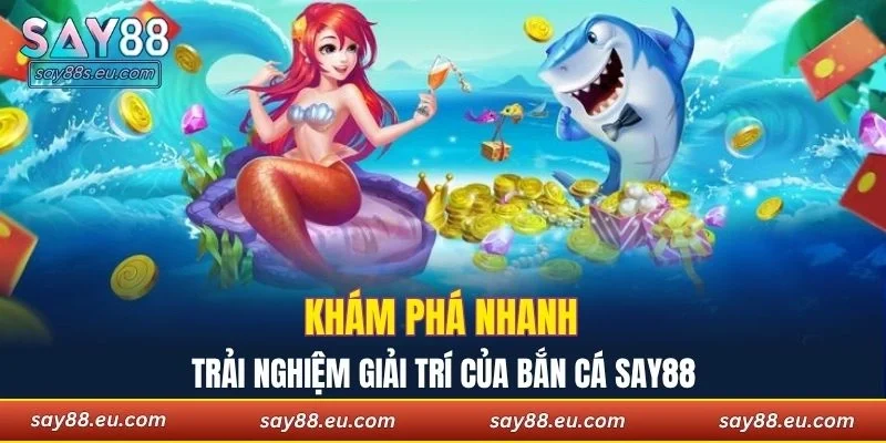 Khám phá nhanh trải nghiệm giải trí của bắn cá SAY88