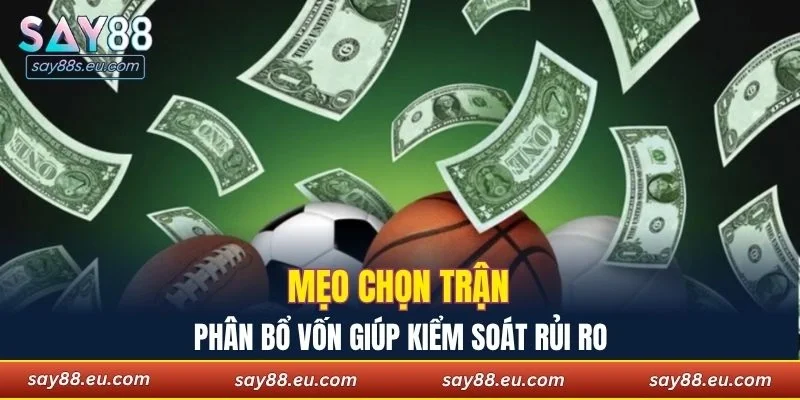 Mẹo chọn trận và phân bổ vốn giúp kiểm soát rủi ro
