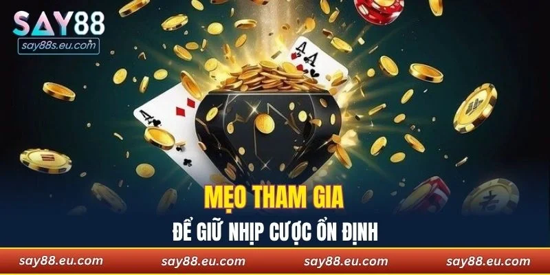 Mẹo tham gia thông minh để giữ nhịp cược ổn định