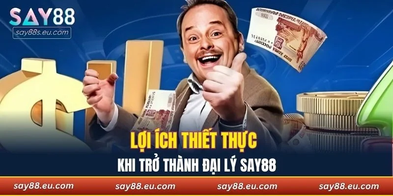 Một vài lợi ích thiết thực khi trở thành đại lý SAY88