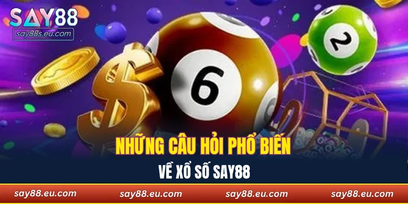 Những câu hỏi phổ biến về xổ số SAY88