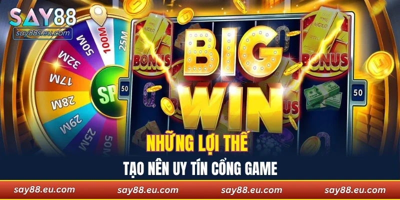 Những lợi thế tạo nên uy tín cổng game