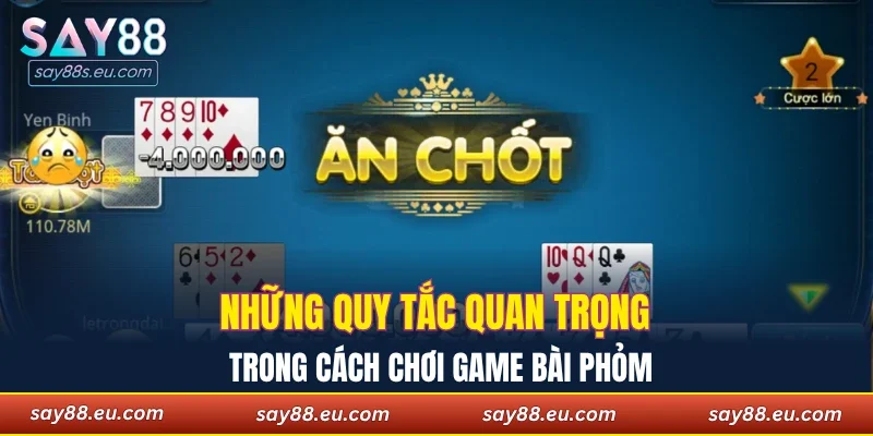 Những quy tắc quan trọng trong cách chơi game bài phỏm