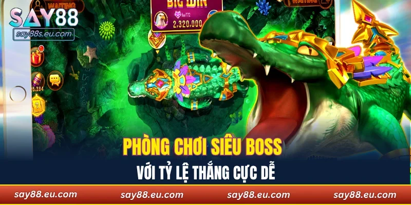 Phòng chơi siêu boss với tỷ lệ thắng cực dễ