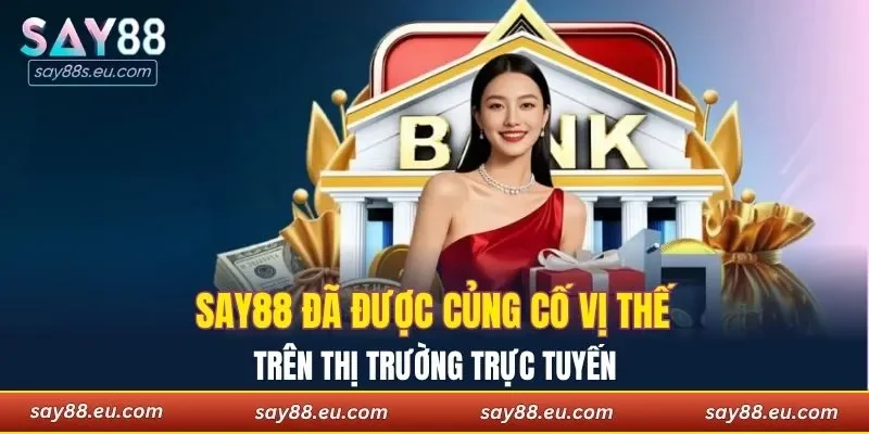 SAY88 đã được củng cố vị thế trên thị trường trực tuyến