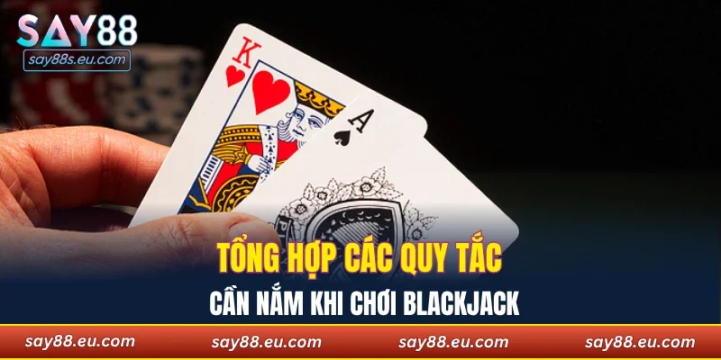 Tổng hợp các quy tắc cần nắm khi chơi Blackjack