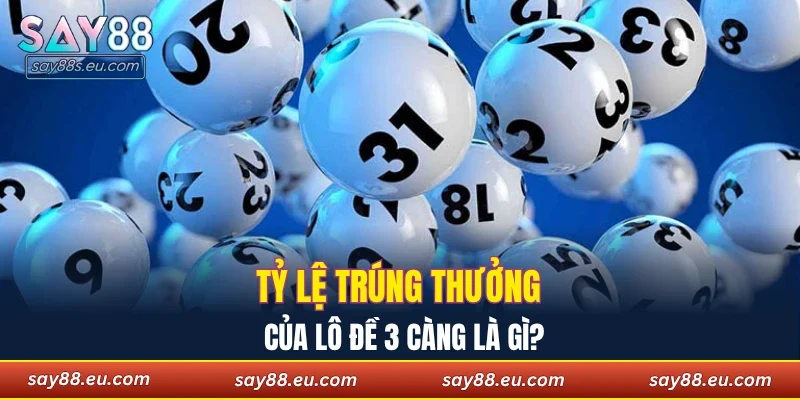 Tỷ lệ trúng thưởng của lô đề 3 càng là gì?
