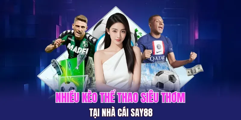 Nhiều kèo thể thao siêu thơm tại SAY88