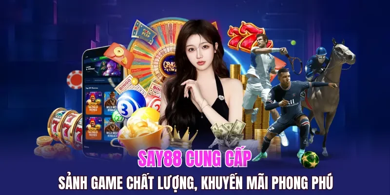 SAY88 cung cấp sảnh game chất lượng, khuyến mãi phong phú