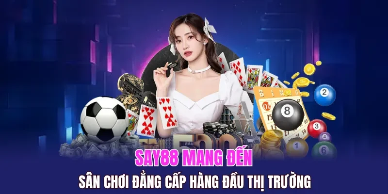 SAY88 mang đến sân chơi đẳng cấp hàng đầu thị trường dành cho hội viên